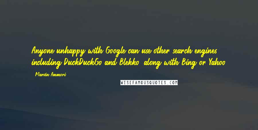 Marvin Ammori Quotes: Anyone unhappy with Google can use other search engines - including DuckDuckGo and Blekko, along with Bing or Yahoo.