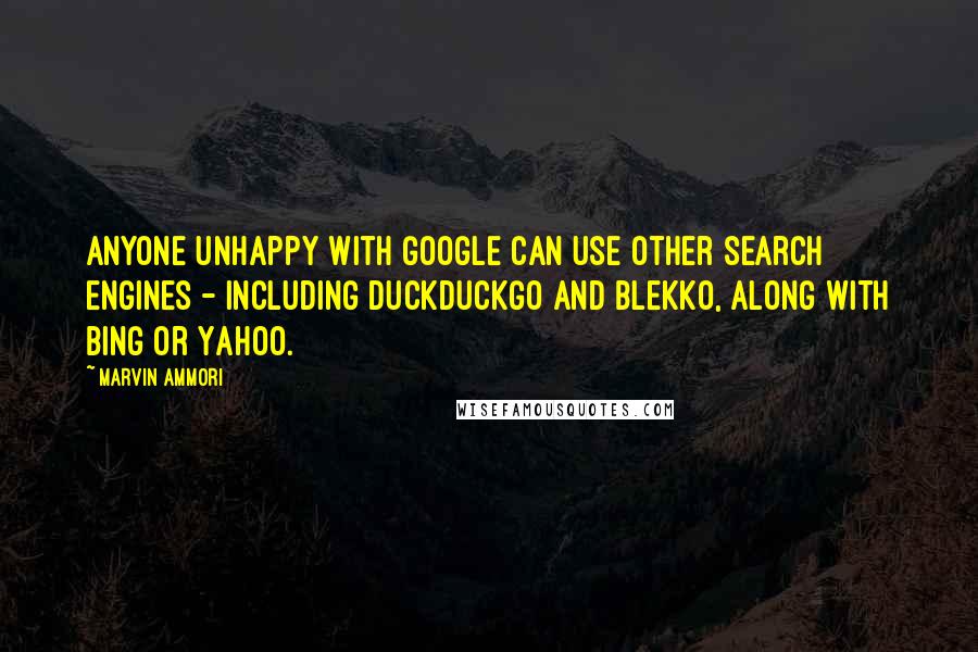 Marvin Ammori Quotes: Anyone unhappy with Google can use other search engines - including DuckDuckGo and Blekko, along with Bing or Yahoo.
