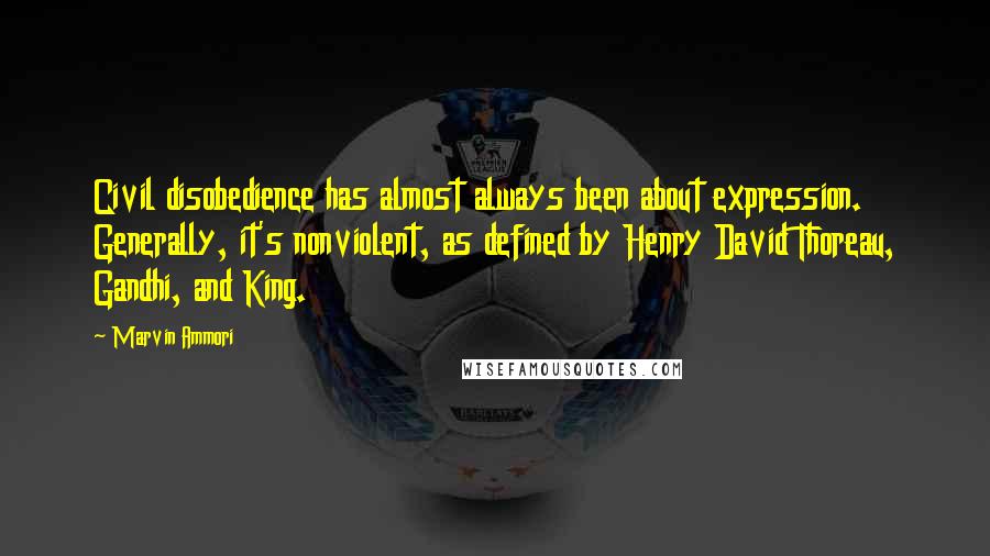 Marvin Ammori Quotes: Civil disobedience has almost always been about expression. Generally, it's nonviolent, as defined by Henry David Thoreau, Gandhi, and King.