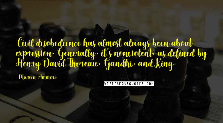 Marvin Ammori Quotes: Civil disobedience has almost always been about expression. Generally, it's nonviolent, as defined by Henry David Thoreau, Gandhi, and King.