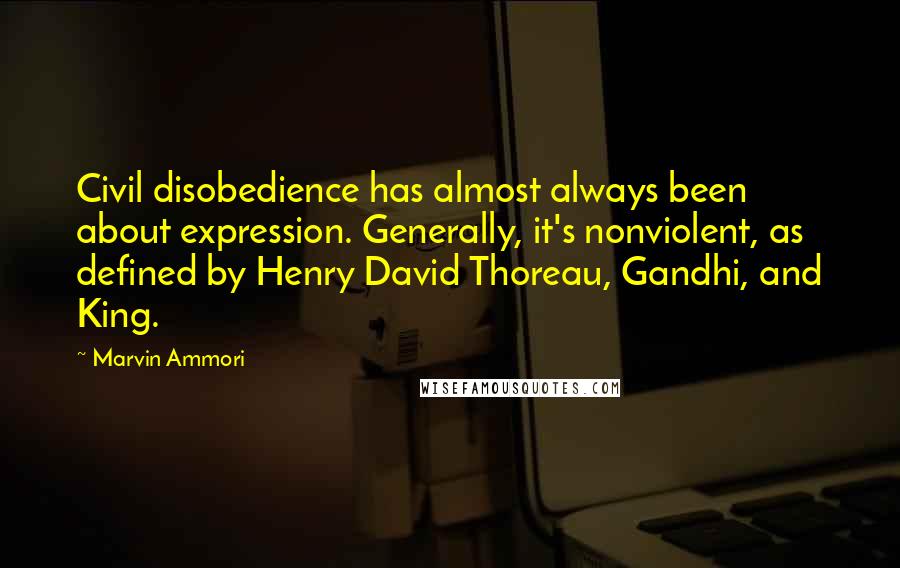 Marvin Ammori Quotes: Civil disobedience has almost always been about expression. Generally, it's nonviolent, as defined by Henry David Thoreau, Gandhi, and King.
