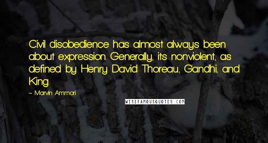 Marvin Ammori Quotes: Civil disobedience has almost always been about expression. Generally, it's nonviolent, as defined by Henry David Thoreau, Gandhi, and King.