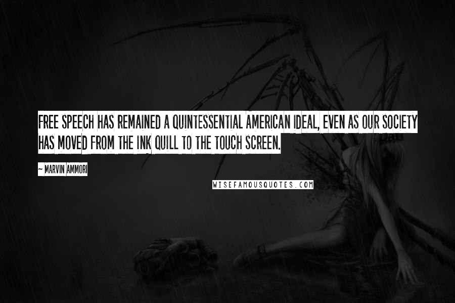 Marvin Ammori Quotes: Free speech has remained a quintessential American ideal, even as our society has moved from the ink quill to the touch screen.