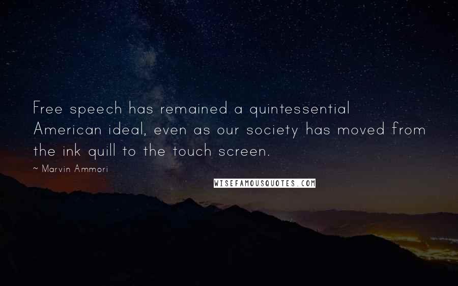 Marvin Ammori Quotes: Free speech has remained a quintessential American ideal, even as our society has moved from the ink quill to the touch screen.