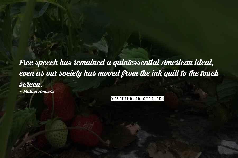 Marvin Ammori Quotes: Free speech has remained a quintessential American ideal, even as our society has moved from the ink quill to the touch screen.