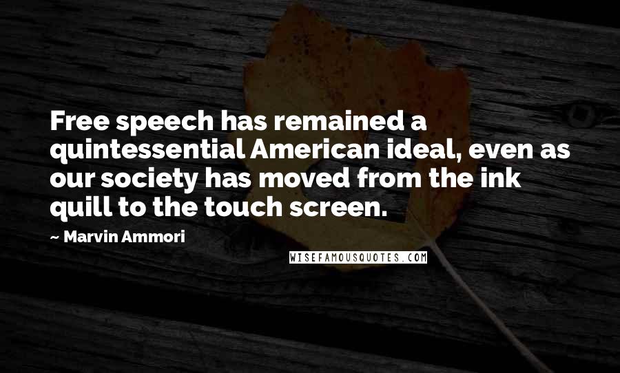 Marvin Ammori Quotes: Free speech has remained a quintessential American ideal, even as our society has moved from the ink quill to the touch screen.