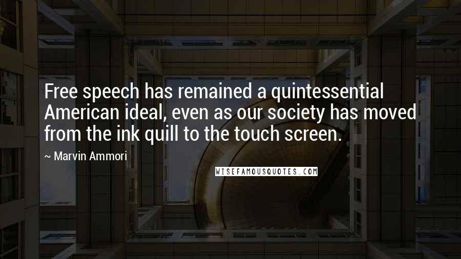 Marvin Ammori Quotes: Free speech has remained a quintessential American ideal, even as our society has moved from the ink quill to the touch screen.