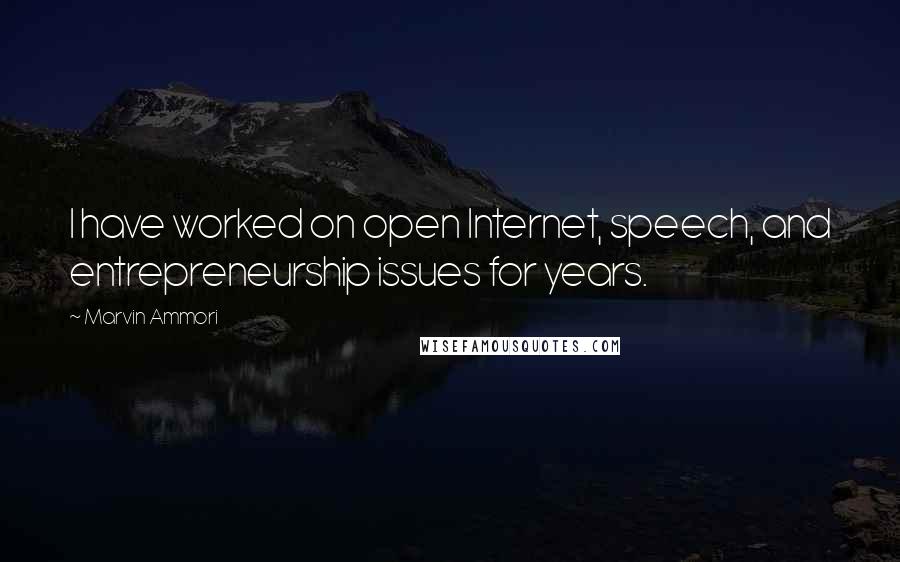 Marvin Ammori Quotes: I have worked on open Internet, speech, and entrepreneurship issues for years.