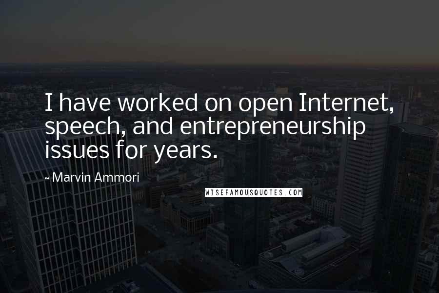 Marvin Ammori Quotes: I have worked on open Internet, speech, and entrepreneurship issues for years.