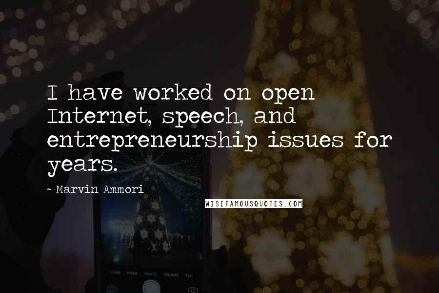 Marvin Ammori Quotes: I have worked on open Internet, speech, and entrepreneurship issues for years.