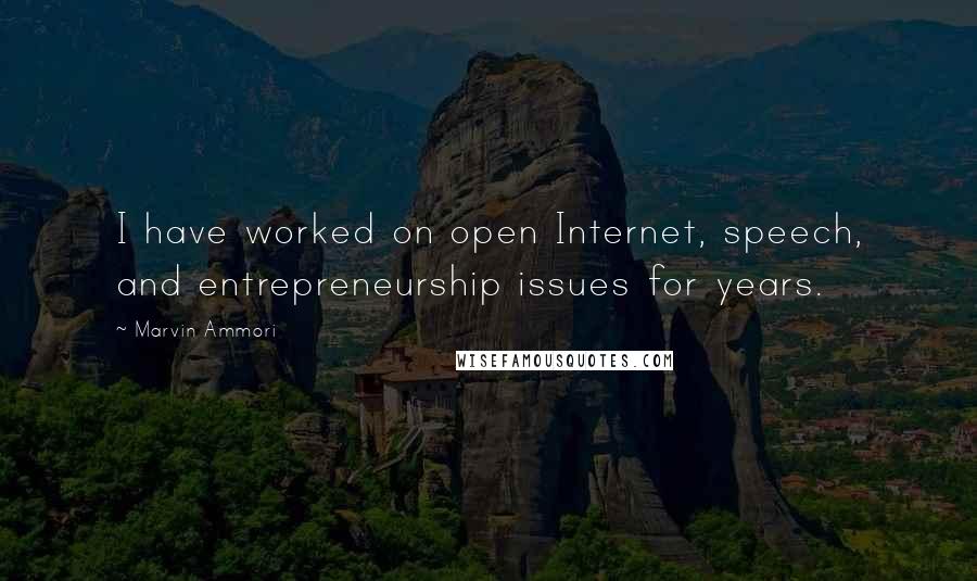 Marvin Ammori Quotes: I have worked on open Internet, speech, and entrepreneurship issues for years.