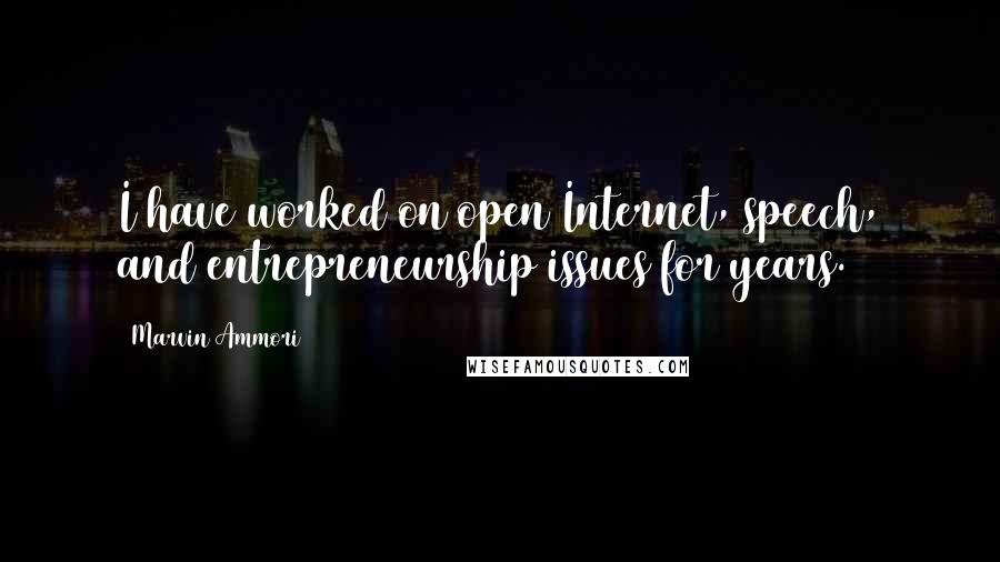Marvin Ammori Quotes: I have worked on open Internet, speech, and entrepreneurship issues for years.