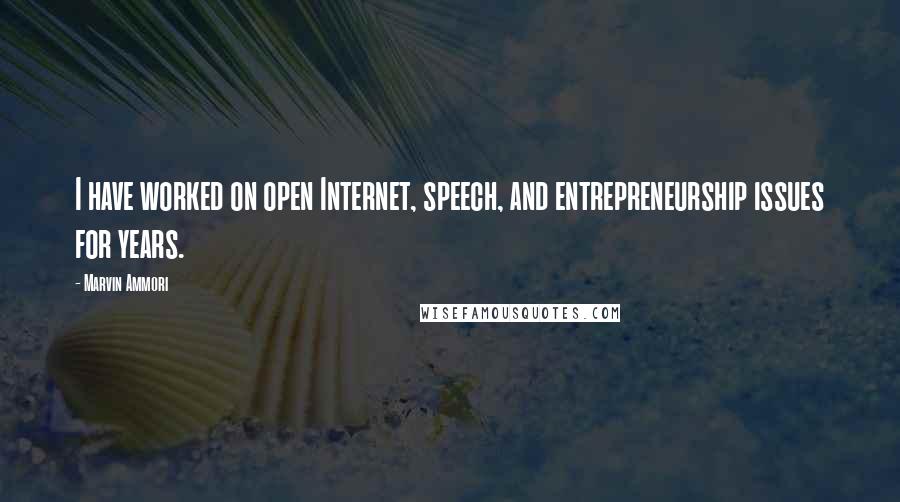 Marvin Ammori Quotes: I have worked on open Internet, speech, and entrepreneurship issues for years.