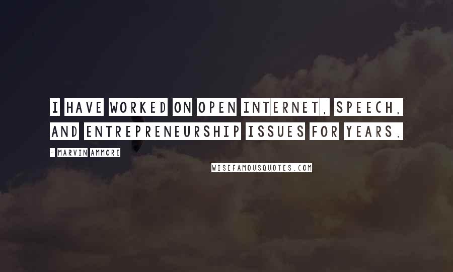 Marvin Ammori Quotes: I have worked on open Internet, speech, and entrepreneurship issues for years.