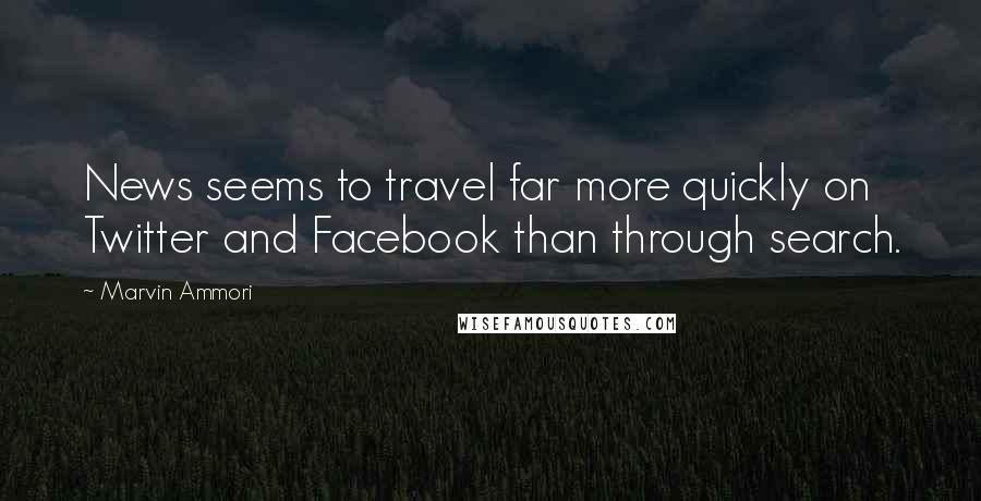 Marvin Ammori Quotes: News seems to travel far more quickly on Twitter and Facebook than through search.