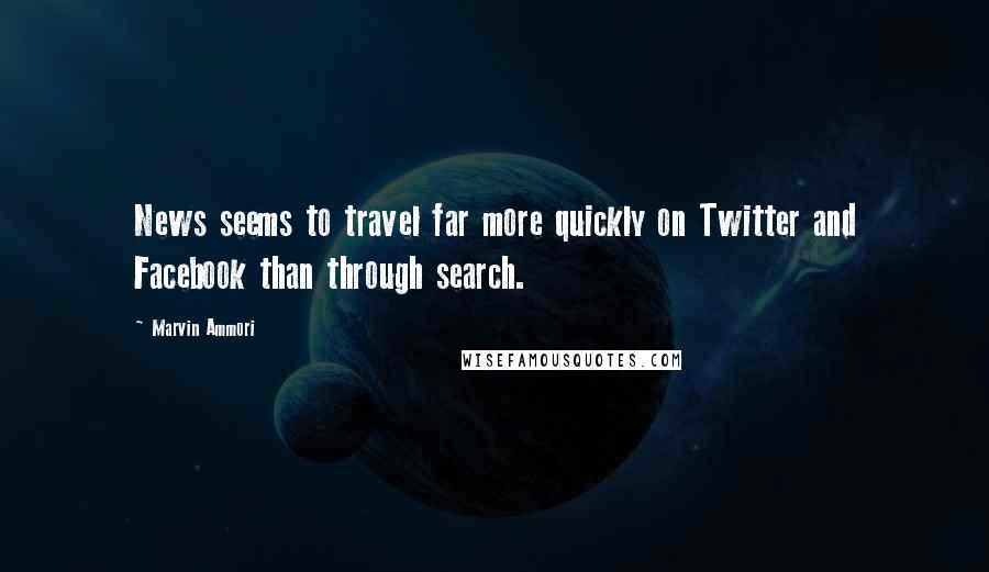 Marvin Ammori Quotes: News seems to travel far more quickly on Twitter and Facebook than through search.