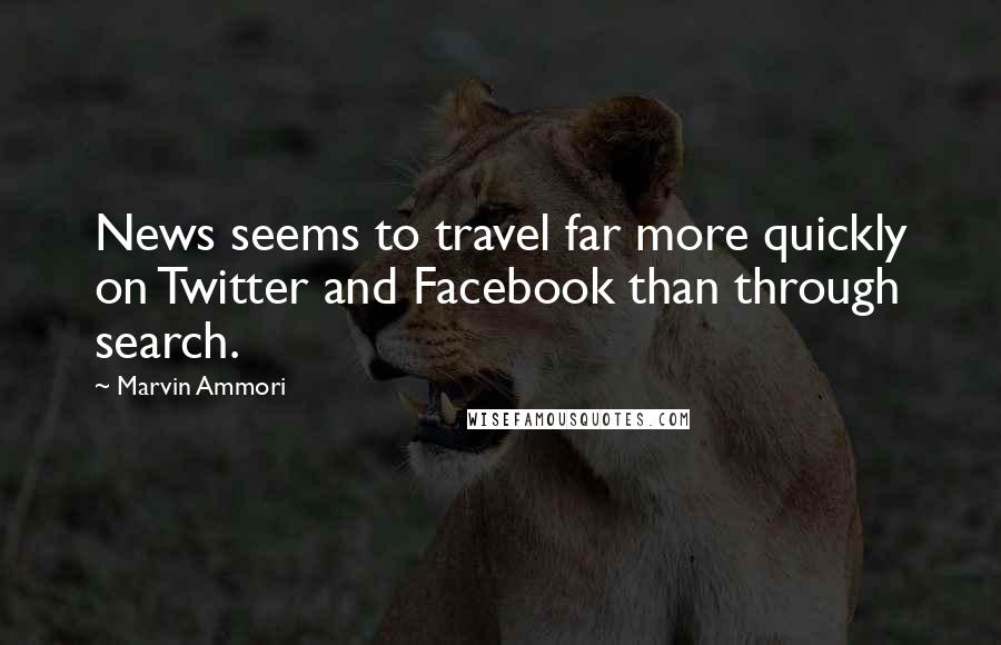 Marvin Ammori Quotes: News seems to travel far more quickly on Twitter and Facebook than through search.