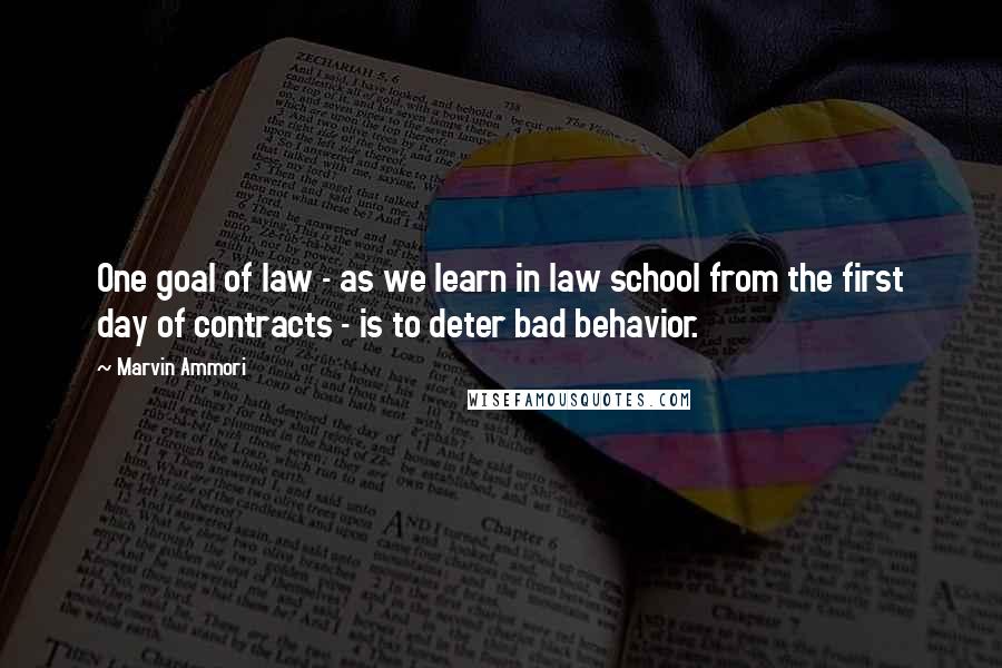 Marvin Ammori Quotes: One goal of law - as we learn in law school from the first day of contracts - is to deter bad behavior.