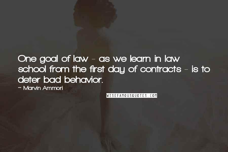 Marvin Ammori Quotes: One goal of law - as we learn in law school from the first day of contracts - is to deter bad behavior.