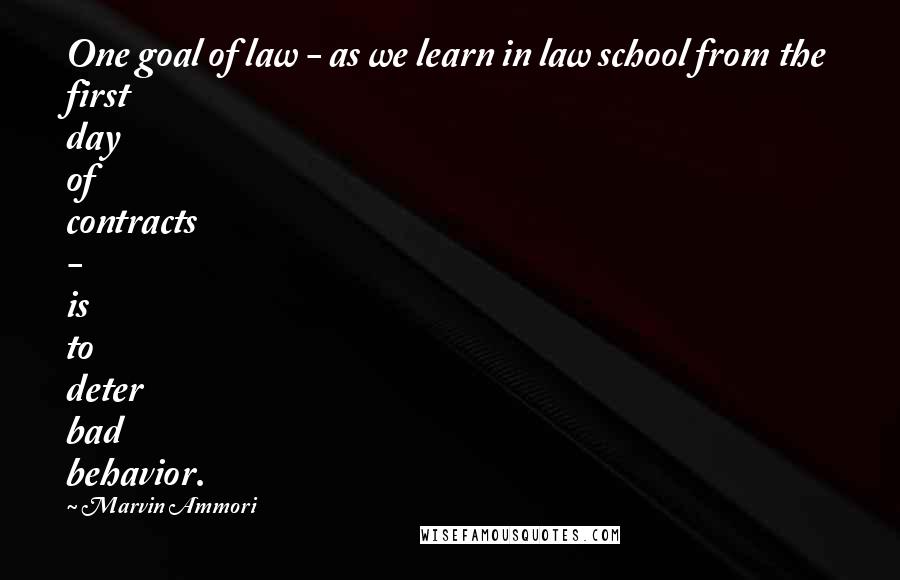 Marvin Ammori Quotes: One goal of law - as we learn in law school from the first day of contracts - is to deter bad behavior.