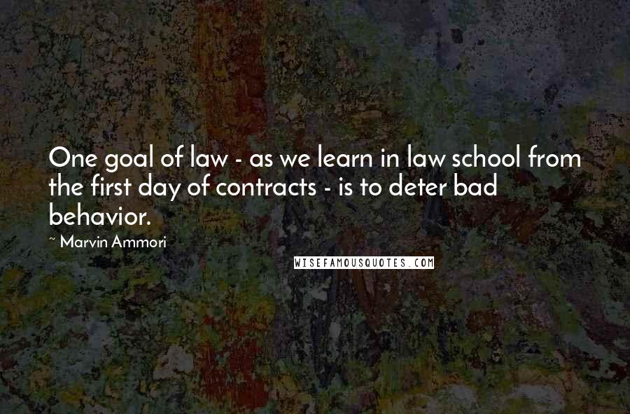 Marvin Ammori Quotes: One goal of law - as we learn in law school from the first day of contracts - is to deter bad behavior.