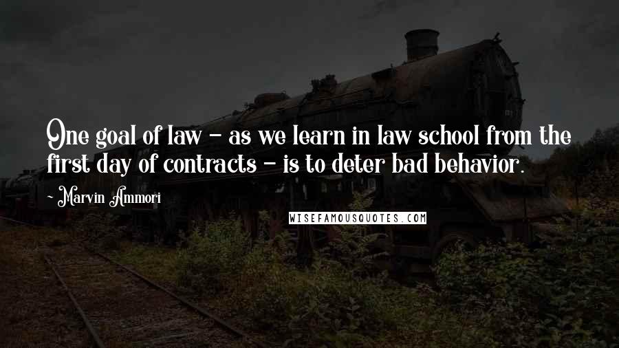 Marvin Ammori Quotes: One goal of law - as we learn in law school from the first day of contracts - is to deter bad behavior.