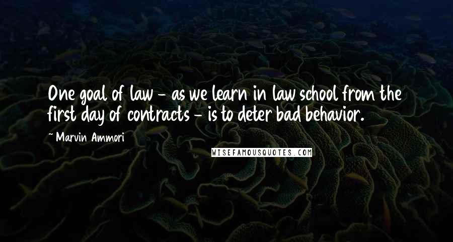 Marvin Ammori Quotes: One goal of law - as we learn in law school from the first day of contracts - is to deter bad behavior.