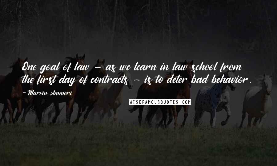 Marvin Ammori Quotes: One goal of law - as we learn in law school from the first day of contracts - is to deter bad behavior.