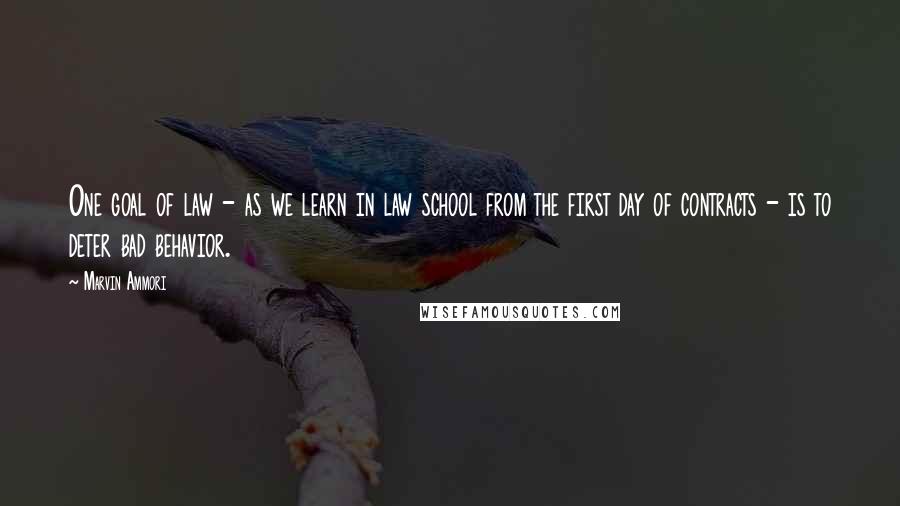 Marvin Ammori Quotes: One goal of law - as we learn in law school from the first day of contracts - is to deter bad behavior.