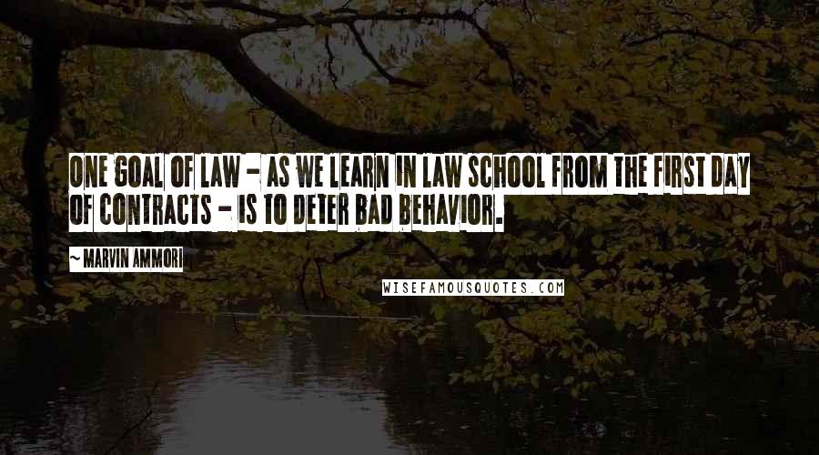 Marvin Ammori Quotes: One goal of law - as we learn in law school from the first day of contracts - is to deter bad behavior.