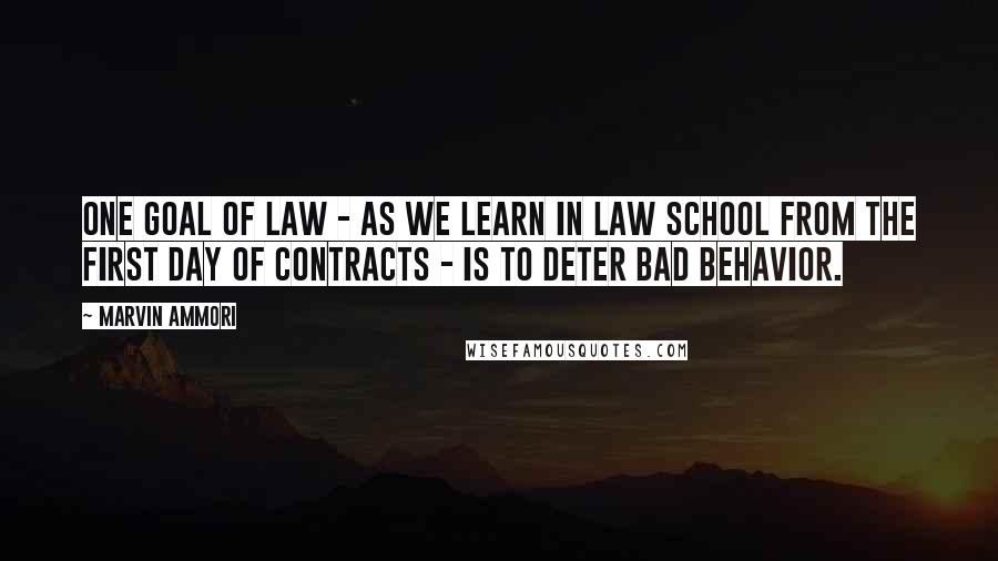 Marvin Ammori Quotes: One goal of law - as we learn in law school from the first day of contracts - is to deter bad behavior.