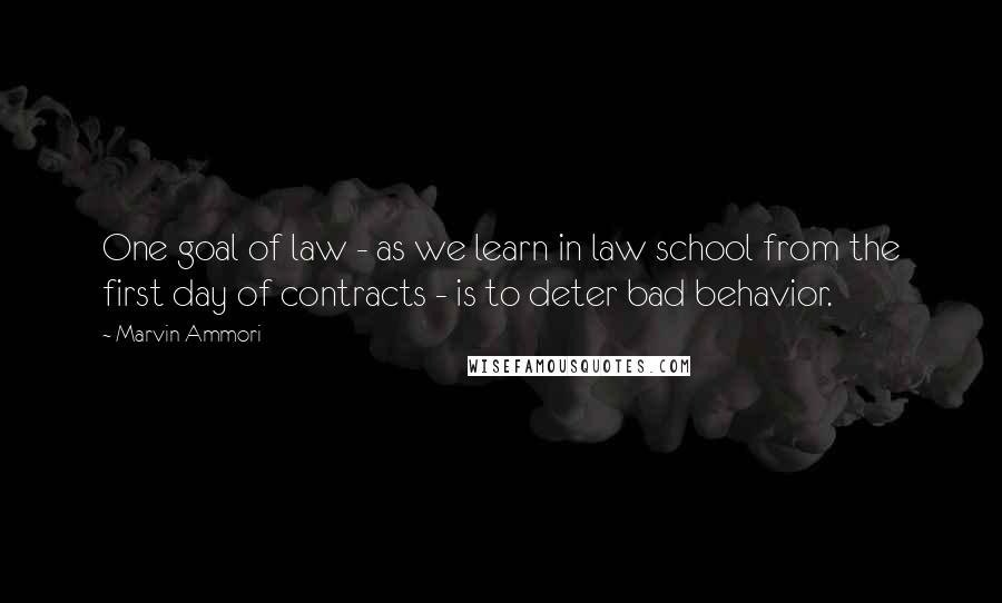 Marvin Ammori Quotes: One goal of law - as we learn in law school from the first day of contracts - is to deter bad behavior.