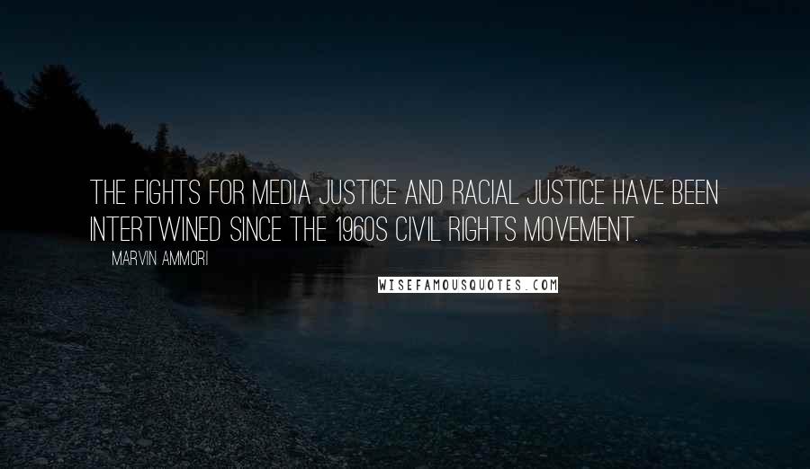 Marvin Ammori Quotes: The fights for media justice and racial justice have been intertwined since the 1960s Civil Rights Movement.