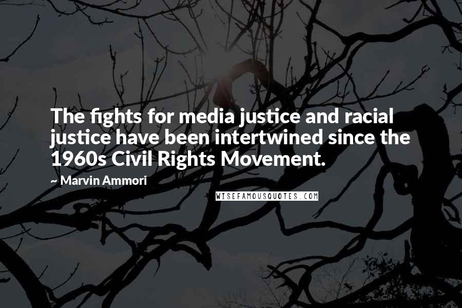 Marvin Ammori Quotes: The fights for media justice and racial justice have been intertwined since the 1960s Civil Rights Movement.
