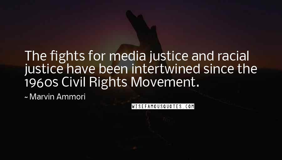 Marvin Ammori Quotes: The fights for media justice and racial justice have been intertwined since the 1960s Civil Rights Movement.