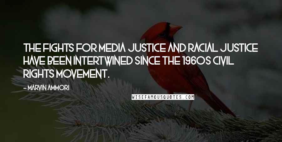 Marvin Ammori Quotes: The fights for media justice and racial justice have been intertwined since the 1960s Civil Rights Movement.