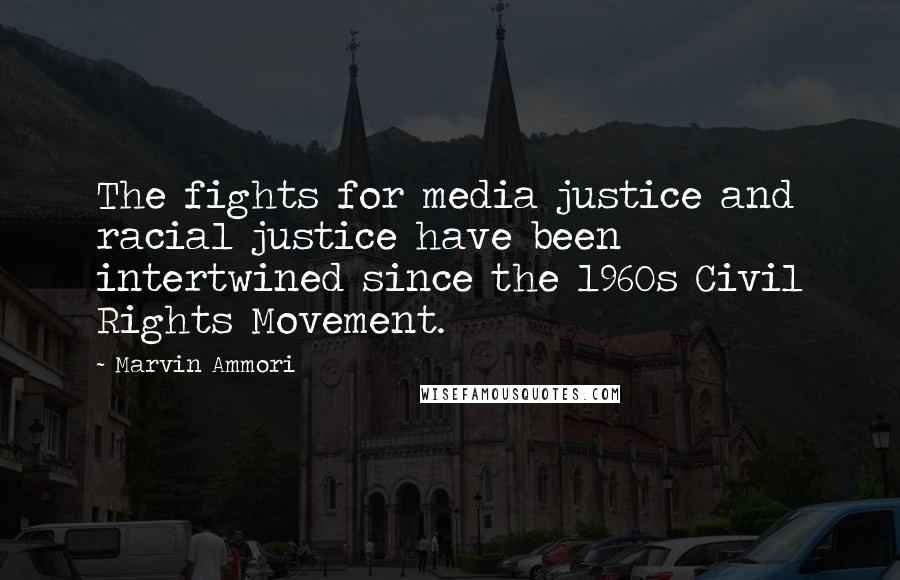 Marvin Ammori Quotes: The fights for media justice and racial justice have been intertwined since the 1960s Civil Rights Movement.