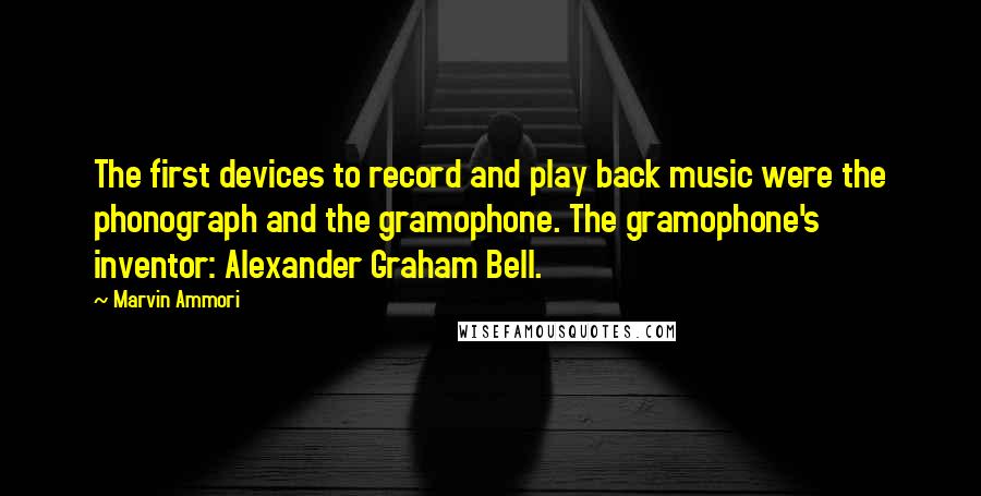 Marvin Ammori Quotes: The first devices to record and play back music were the phonograph and the gramophone. The gramophone's inventor: Alexander Graham Bell.