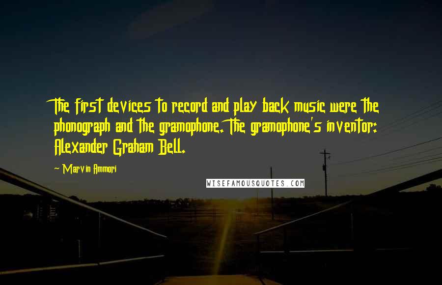 Marvin Ammori Quotes: The first devices to record and play back music were the phonograph and the gramophone. The gramophone's inventor: Alexander Graham Bell.