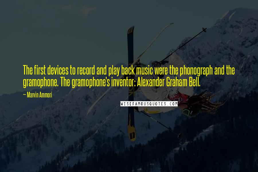 Marvin Ammori Quotes: The first devices to record and play back music were the phonograph and the gramophone. The gramophone's inventor: Alexander Graham Bell.