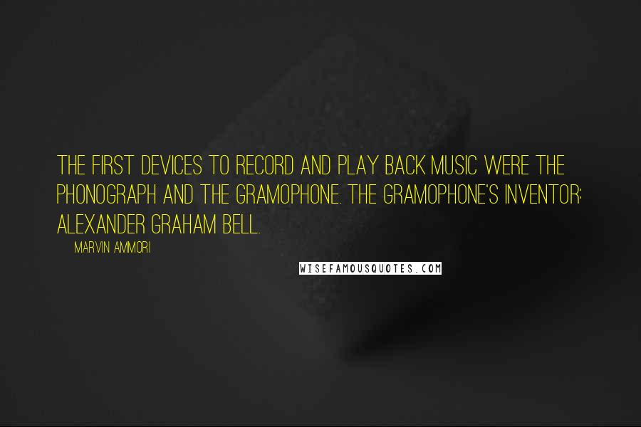 Marvin Ammori Quotes: The first devices to record and play back music were the phonograph and the gramophone. The gramophone's inventor: Alexander Graham Bell.