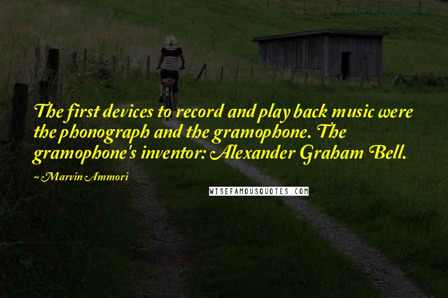 Marvin Ammori Quotes: The first devices to record and play back music were the phonograph and the gramophone. The gramophone's inventor: Alexander Graham Bell.