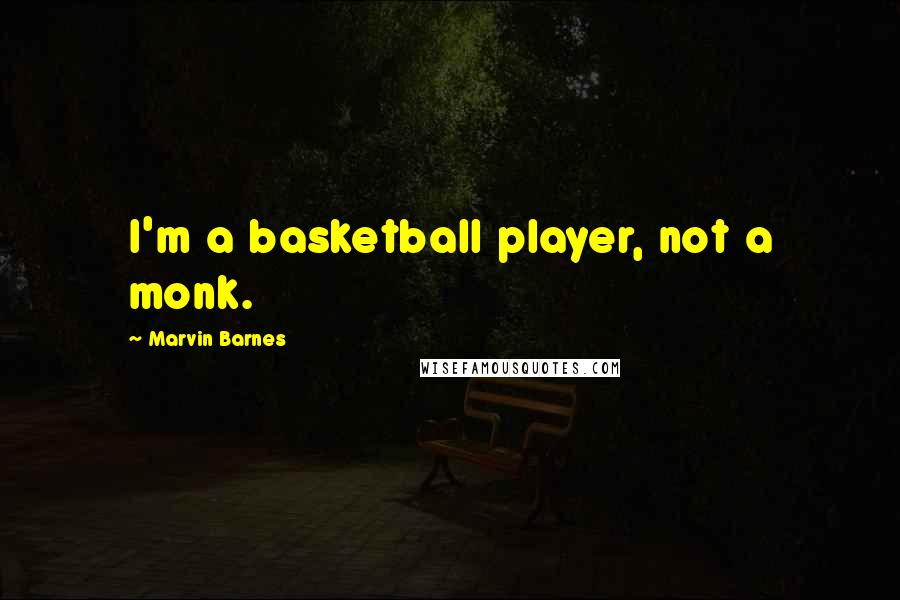 Marvin Barnes Quotes: I'm a basketball player, not a monk.