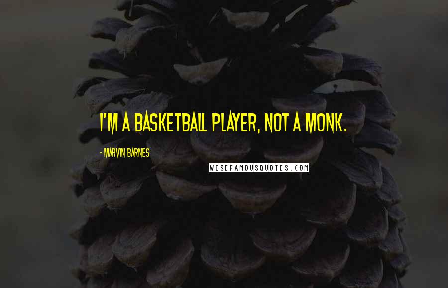 Marvin Barnes Quotes: I'm a basketball player, not a monk.