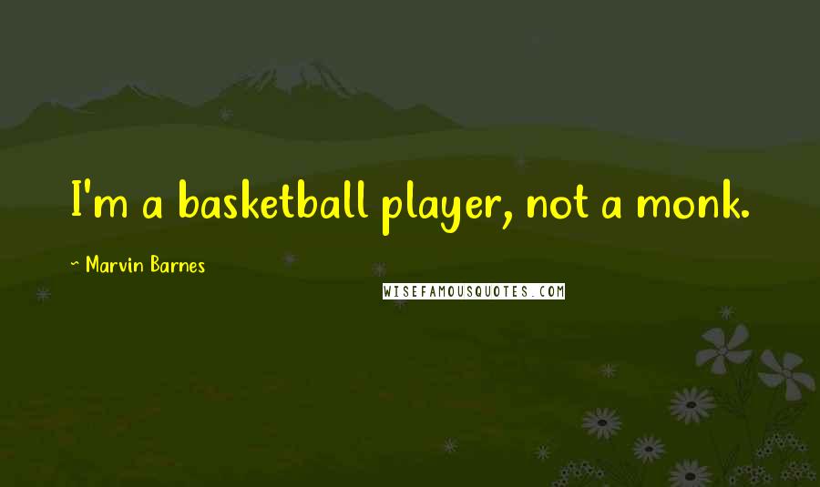 Marvin Barnes Quotes: I'm a basketball player, not a monk.