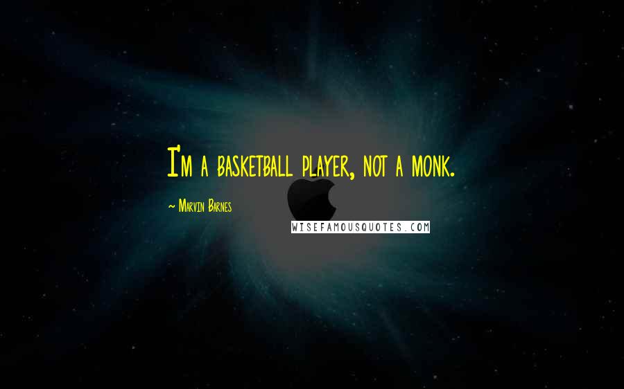 Marvin Barnes Quotes: I'm a basketball player, not a monk.