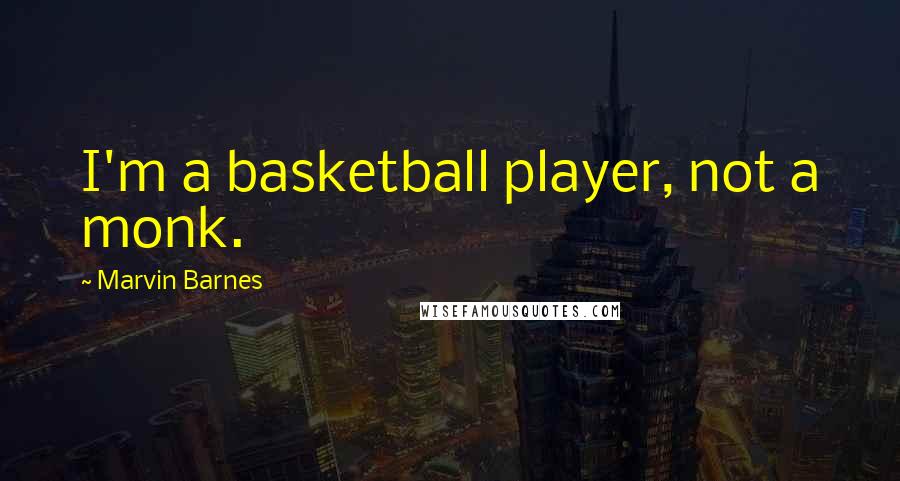 Marvin Barnes Quotes: I'm a basketball player, not a monk.