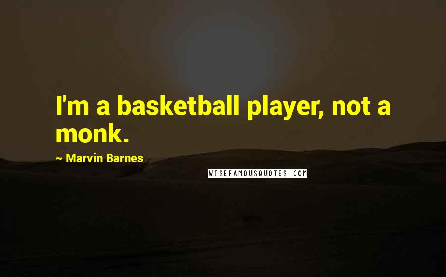 Marvin Barnes Quotes: I'm a basketball player, not a monk.