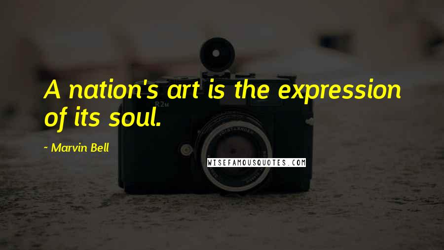 Marvin Bell Quotes: A nation's art is the expression of its soul.