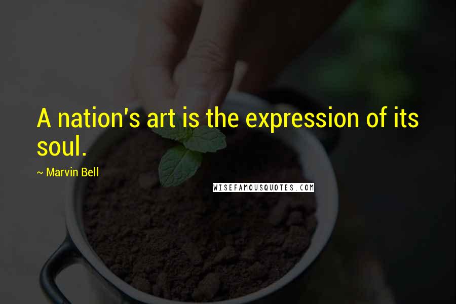 Marvin Bell Quotes: A nation's art is the expression of its soul.